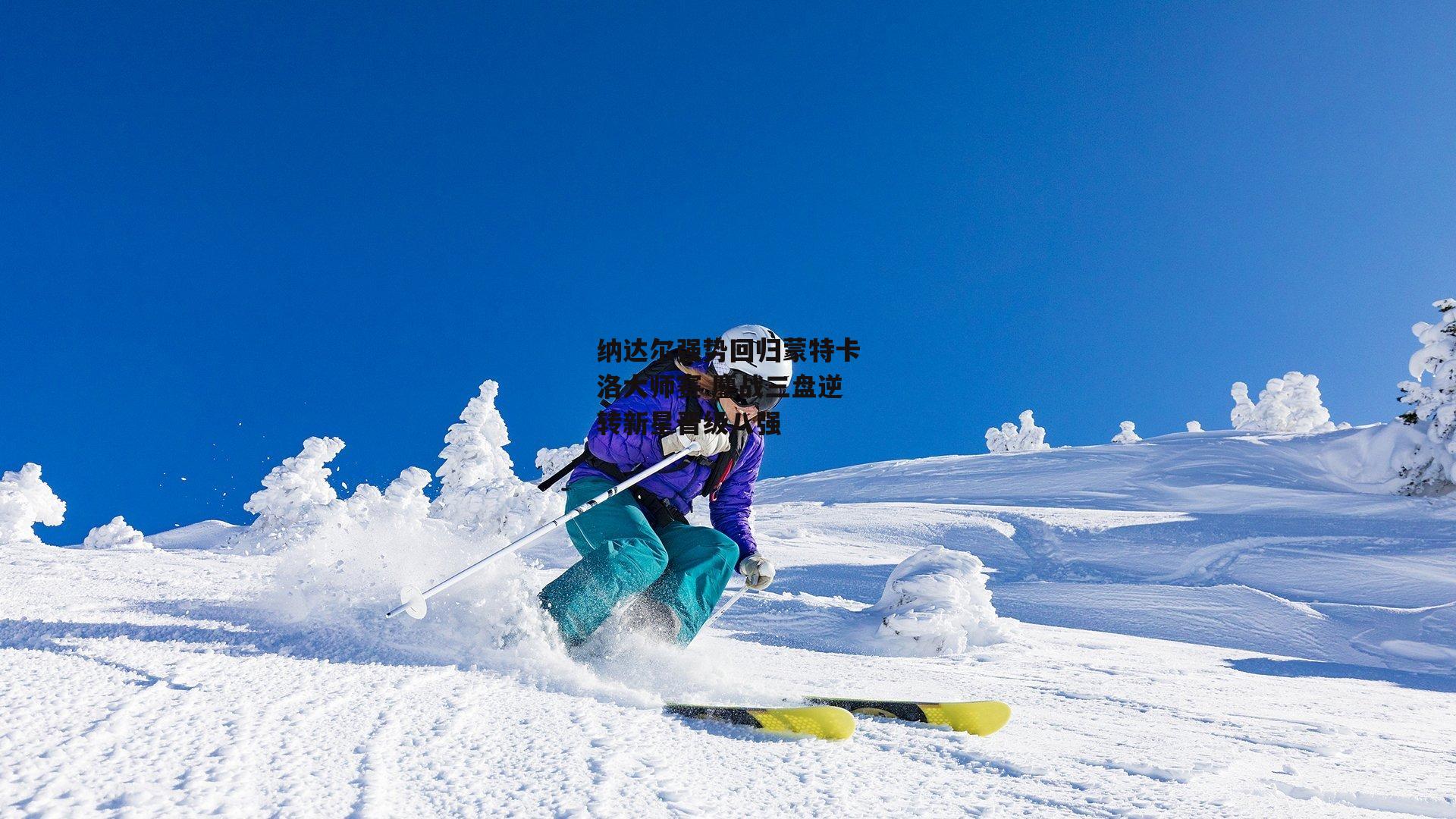 纳达尔强势回归蒙特卡洛大师赛 鏖战三盘逆转新星晋级八强