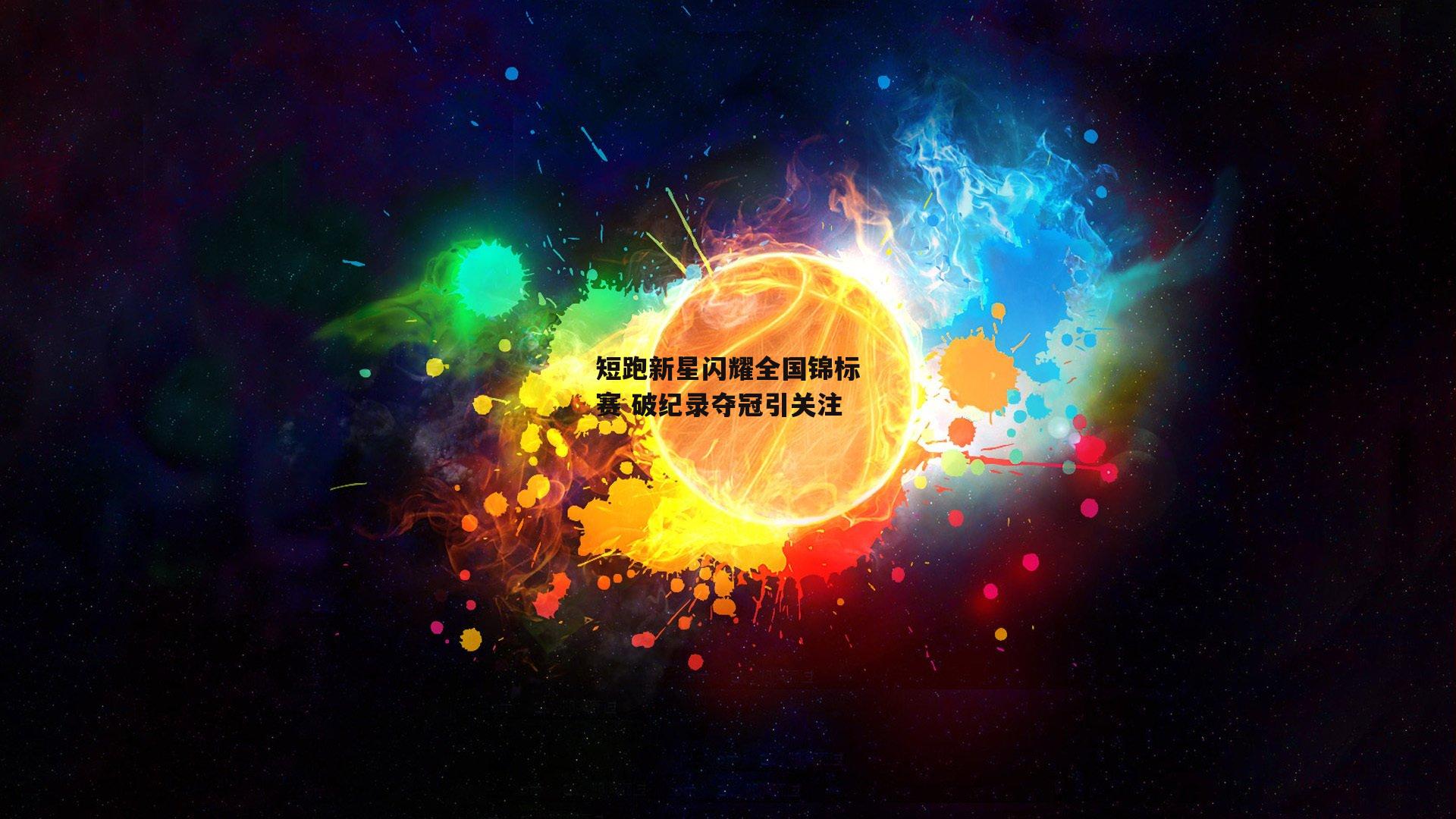 短跑新星闪耀全国锦标赛 破纪录夺冠引关注